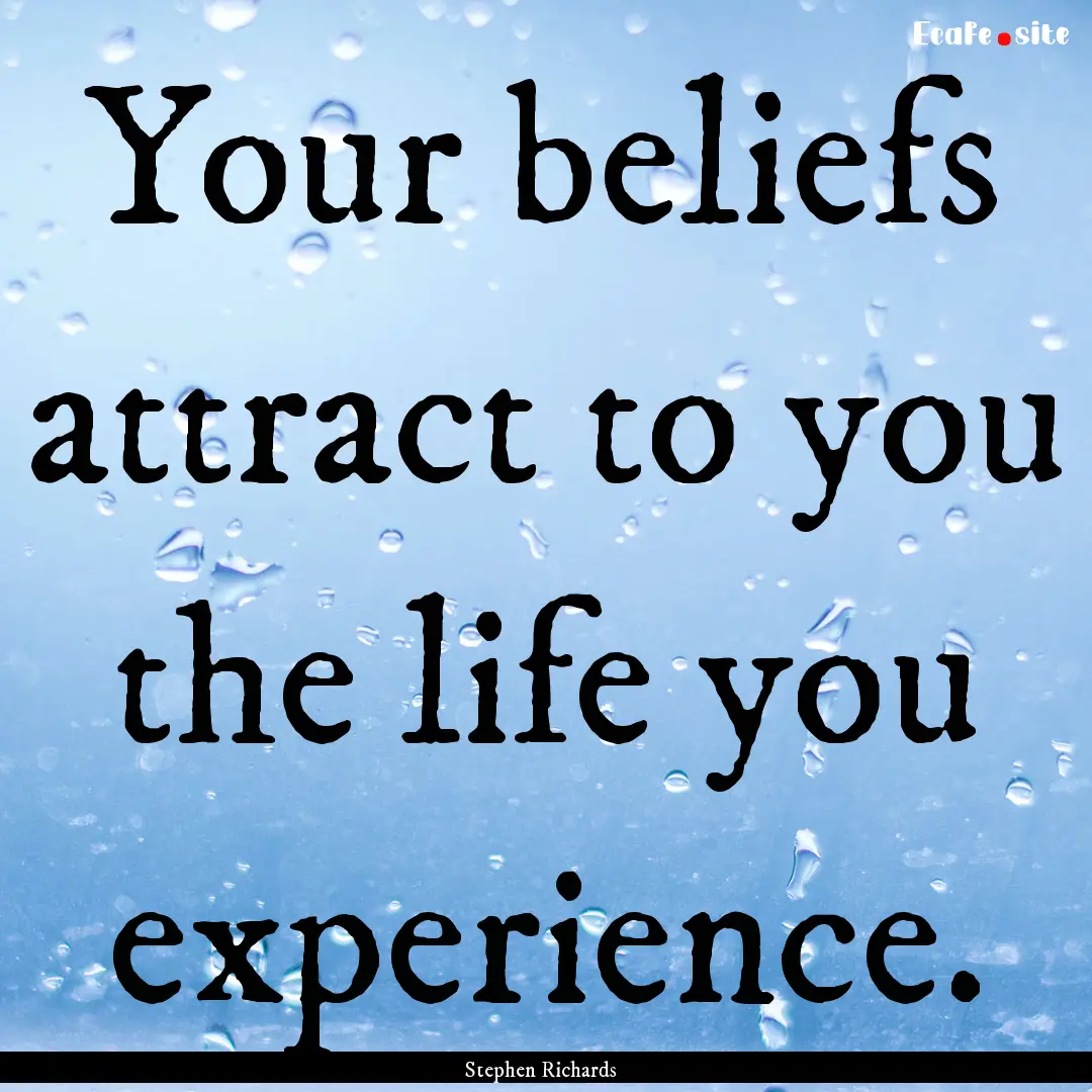 Your beliefs attract to you the life you.... : Quote by Stephen Richards