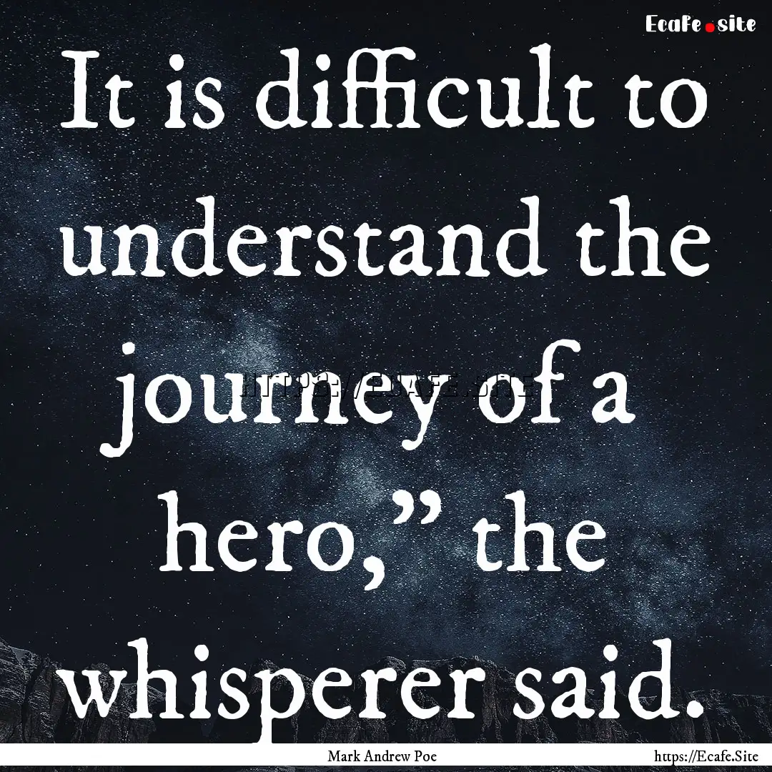 It is difficult to understand the journey.... : Quote by Mark Andrew Poe