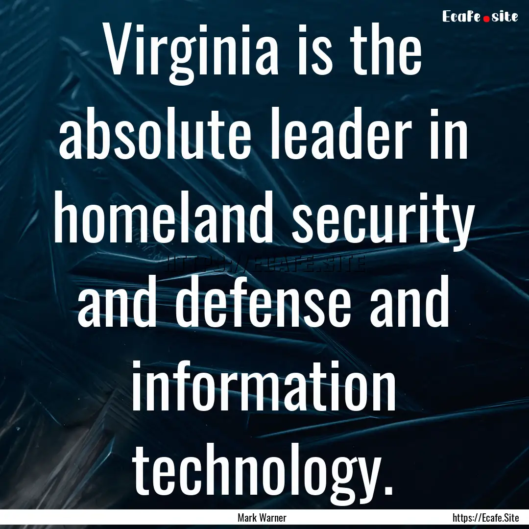 Virginia is the absolute leader in homeland.... : Quote by Mark Warner