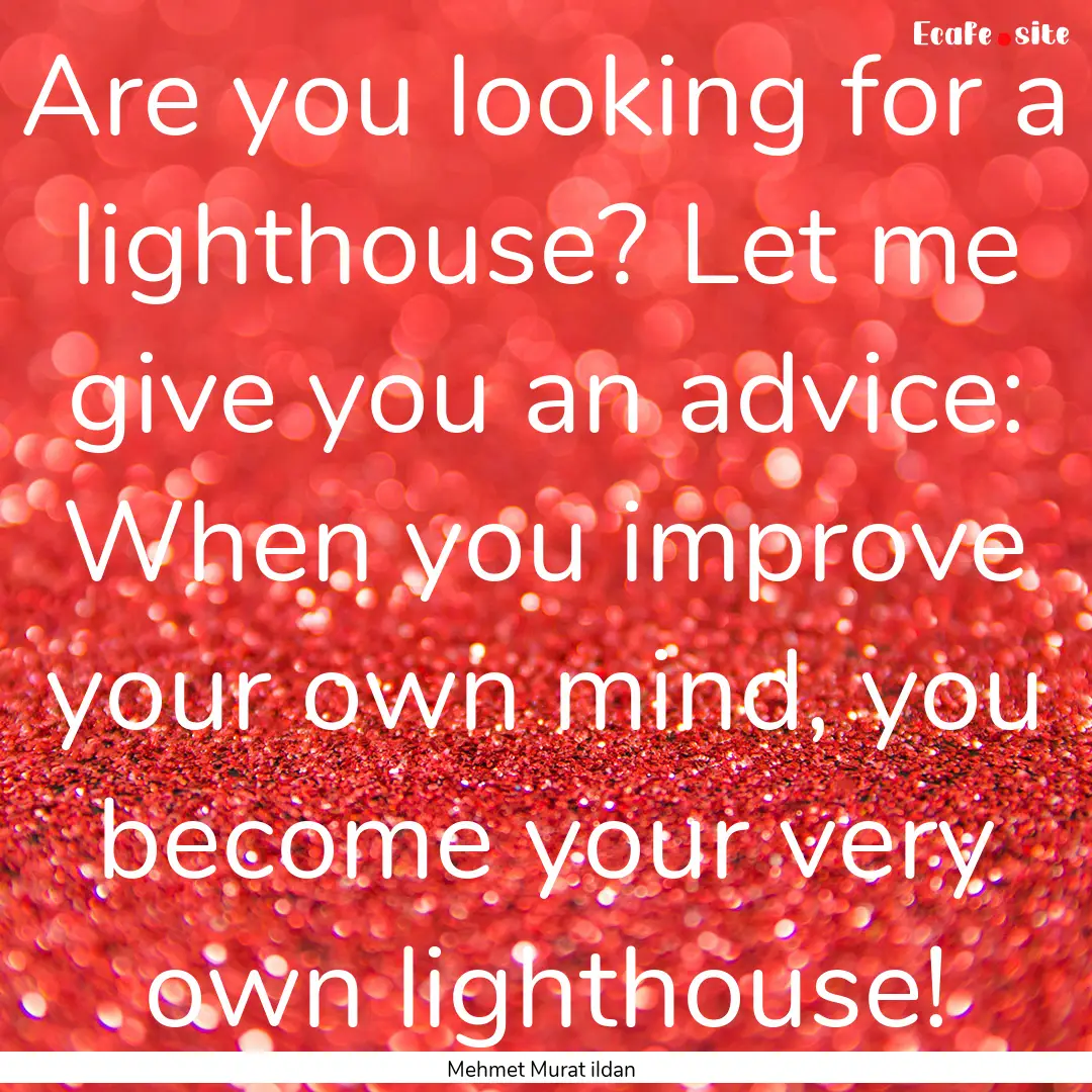 Are you looking for a lighthouse? Let me.... : Quote by Mehmet Murat ildan