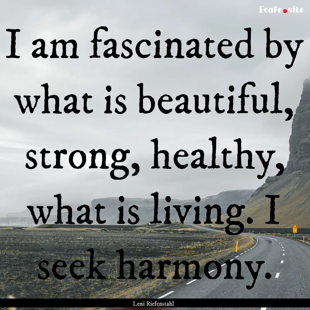 I am fascinated by what is beautiful, strong,.... : Quote by Leni Riefenstahl