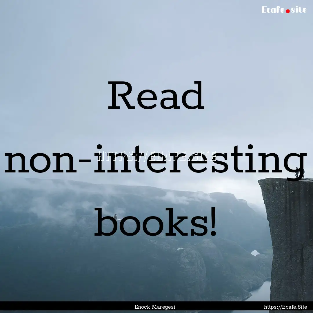 Read non-interesting books! : Quote by Enock Maregesi