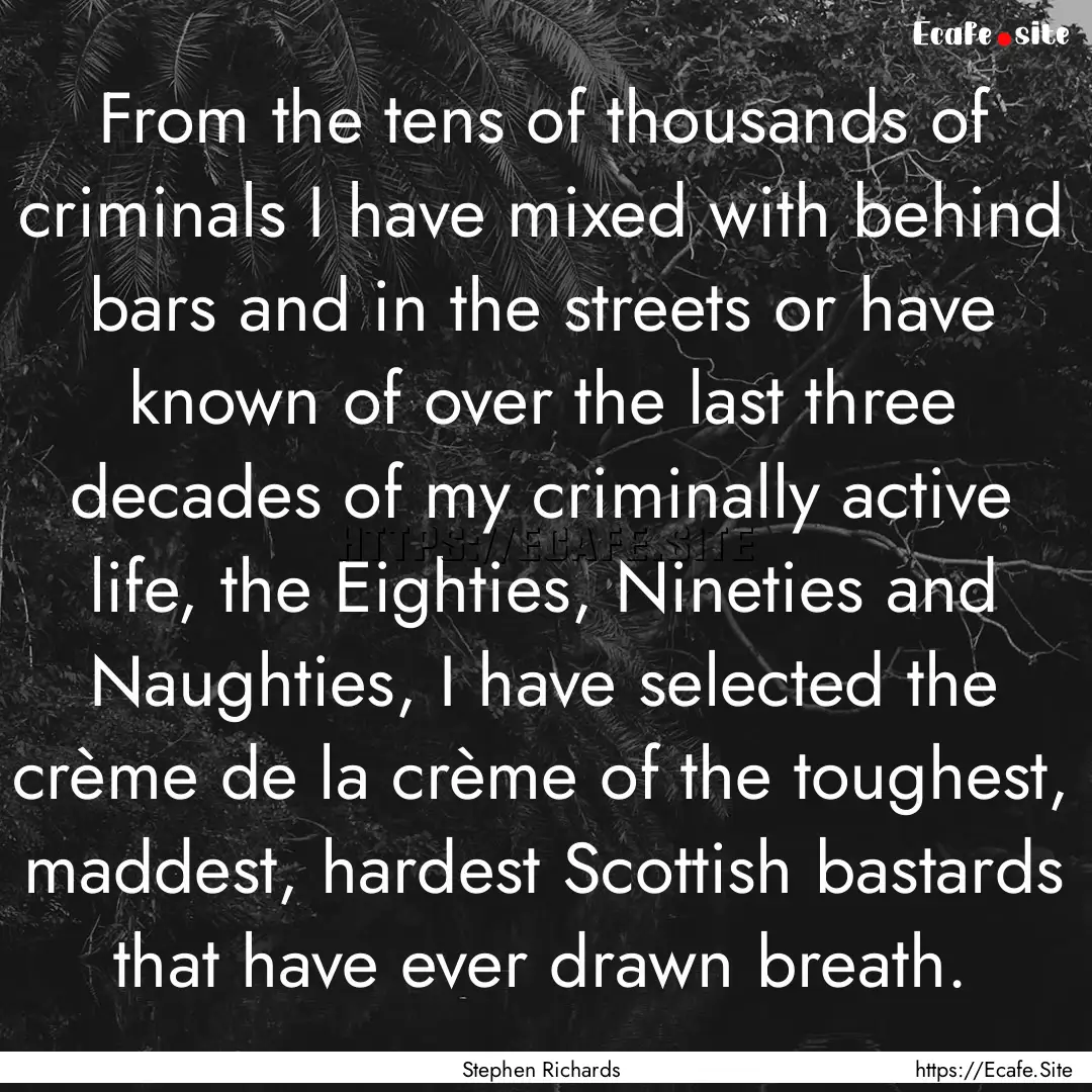 From the tens of thousands of criminals I.... : Quote by Stephen Richards