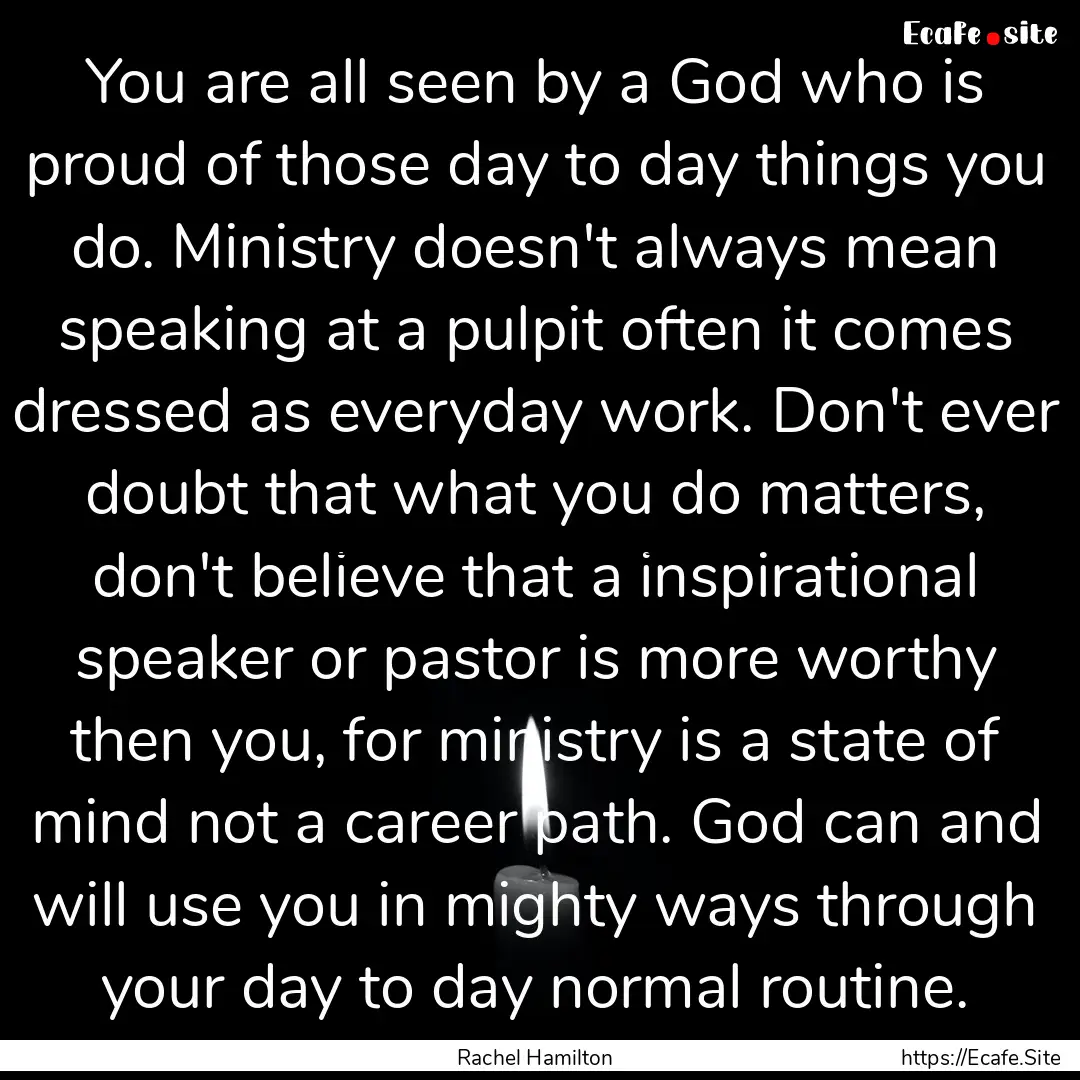 You are all seen by a God who is proud of.... : Quote by Rachel Hamilton