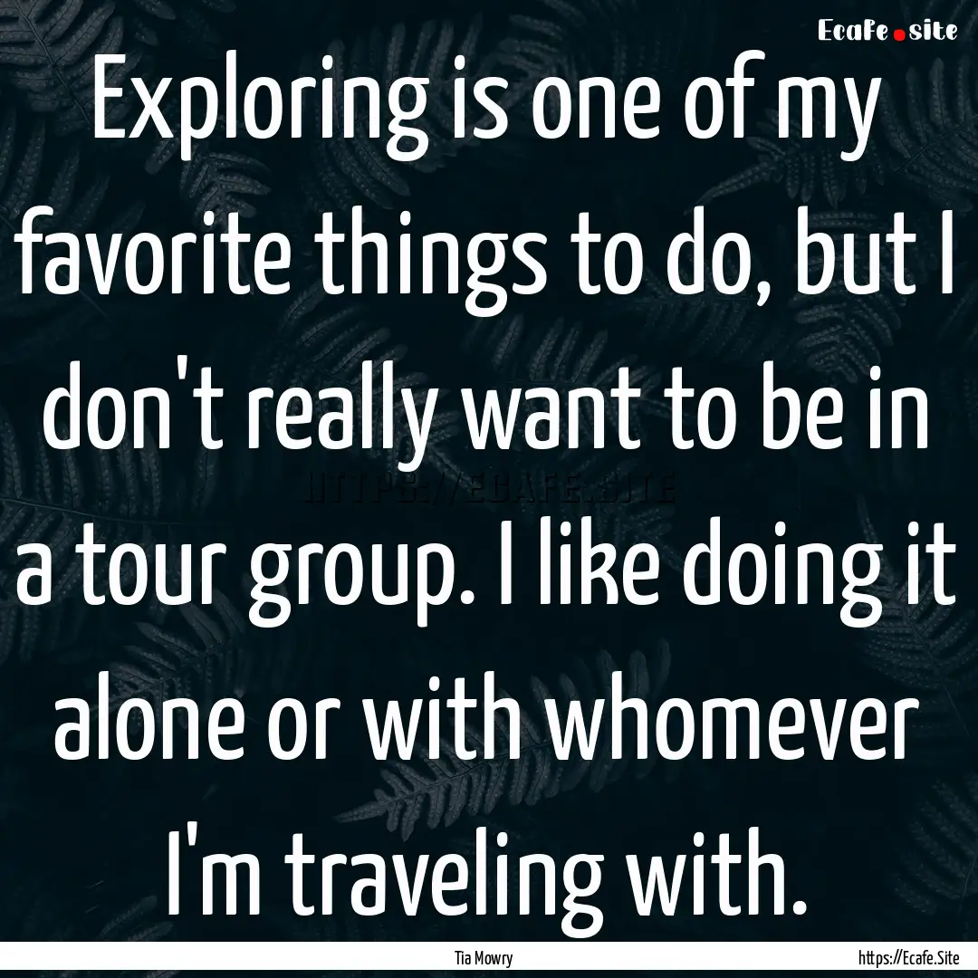 Exploring is one of my favorite things to.... : Quote by Tia Mowry