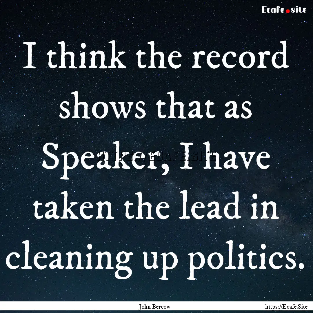 I think the record shows that as Speaker,.... : Quote by John Bercow