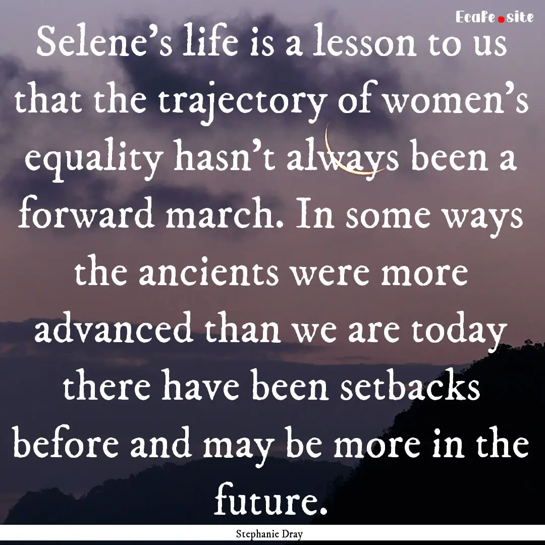 Selene’s life is a lesson to us that the.... : Quote by Stephanie Dray