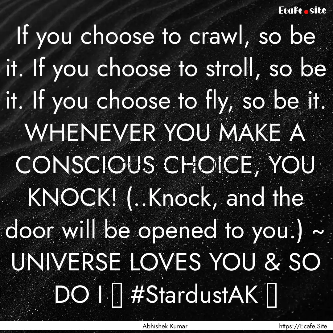 If you choose to crawl, so be it. If you.... : Quote by Abhishek Kumar