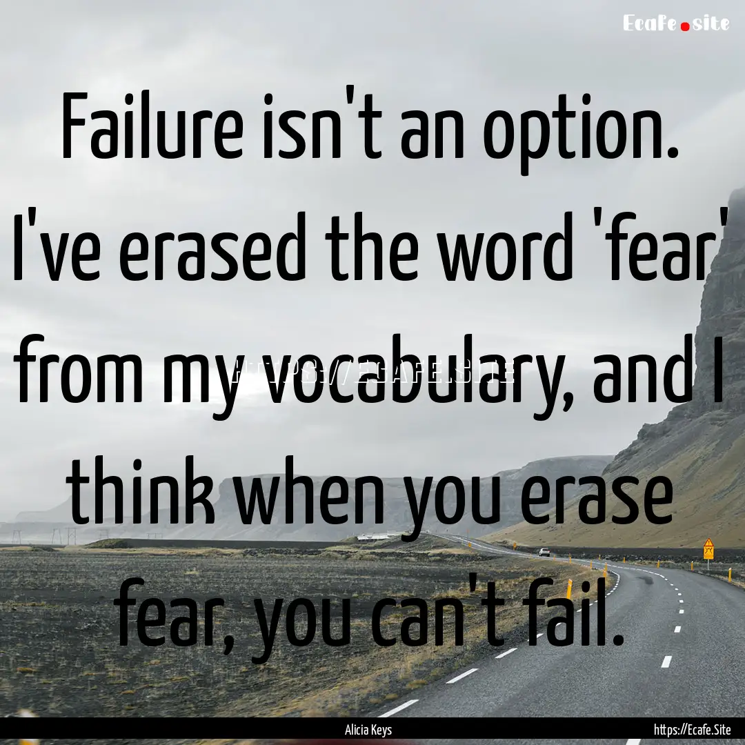 Failure isn't an option. I've erased the.... : Quote by Alicia Keys