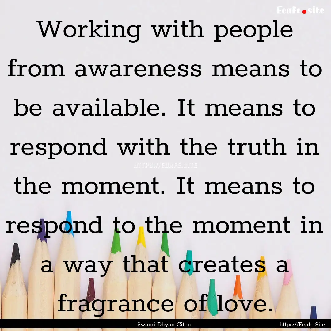 Working with people from awareness means.... : Quote by Swami Dhyan Giten