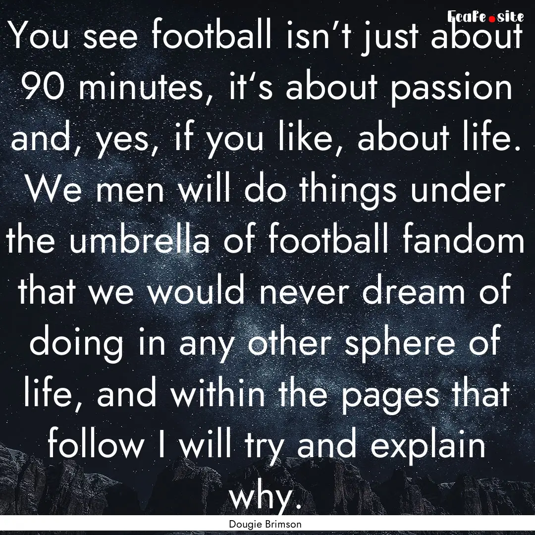 You see football isn’t just about 90 minutes,.... : Quote by Dougie Brimson