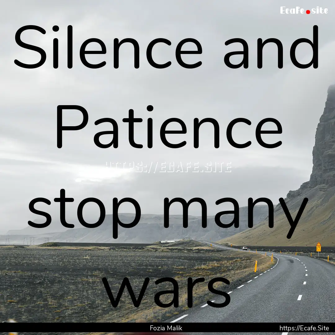 Silence and Patience stop many wars : Quote by Fozia Malik