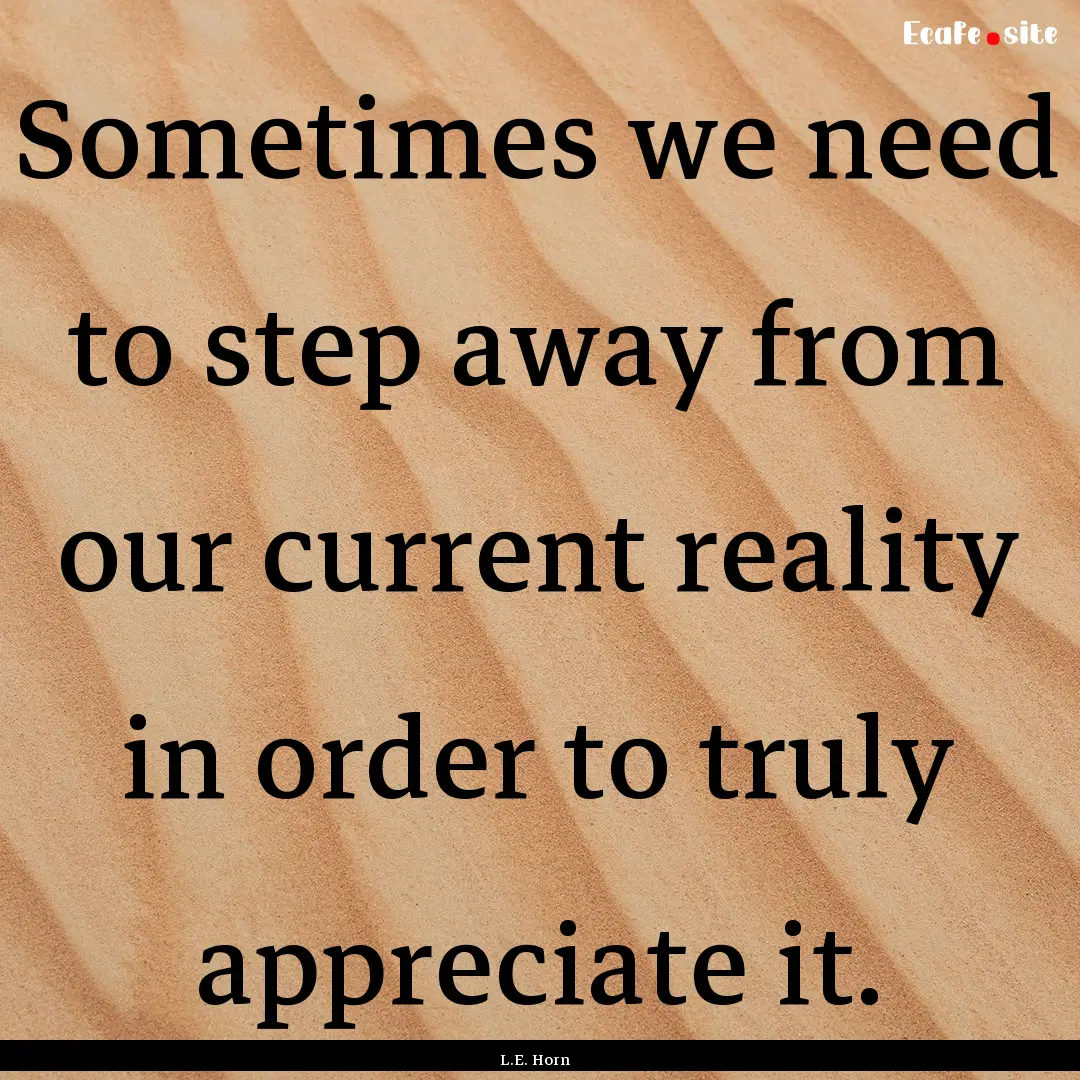 Sometimes we need to step away from our current.... : Quote by L.E. Horn