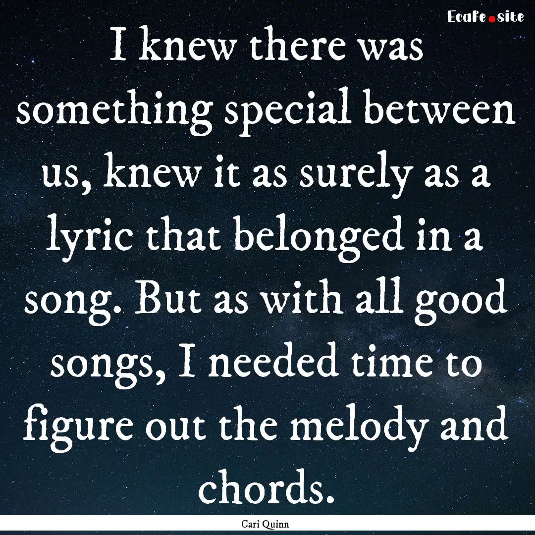 I knew there was something special between.... : Quote by Cari Quinn