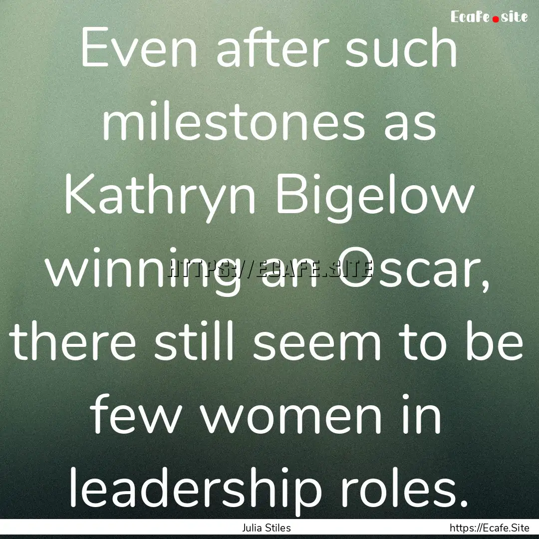 Even after such milestones as Kathryn Bigelow.... : Quote by Julia Stiles