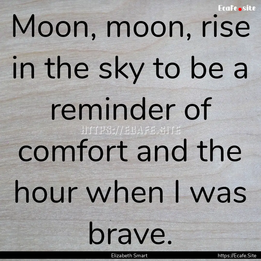 Moon, moon, rise in the sky to be a reminder.... : Quote by Elizabeth Smart