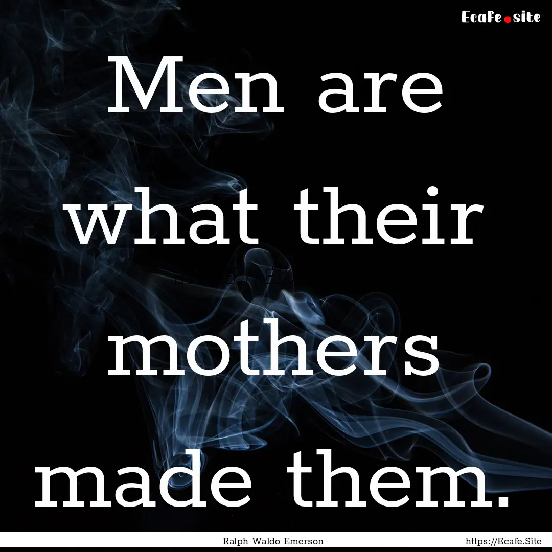 Men are what their mothers made them. : Quote by Ralph Waldo Emerson