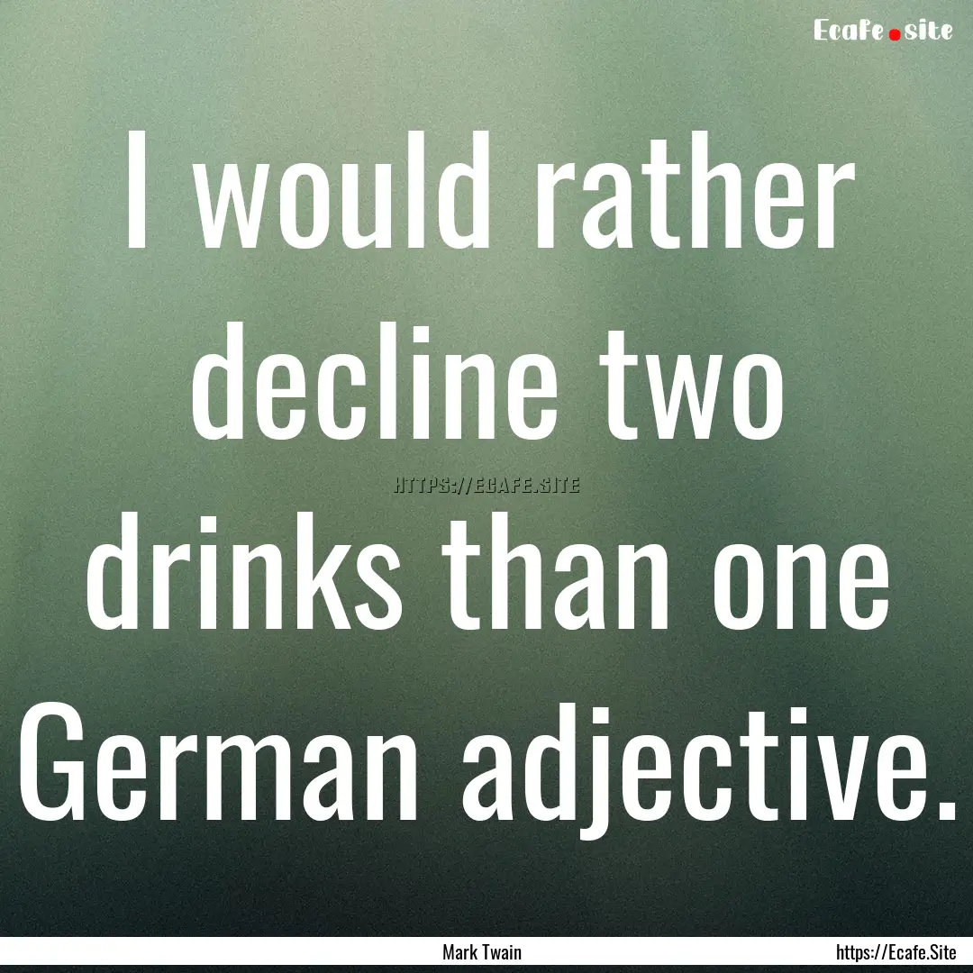 I would rather decline two drinks than one.... : Quote by Mark Twain