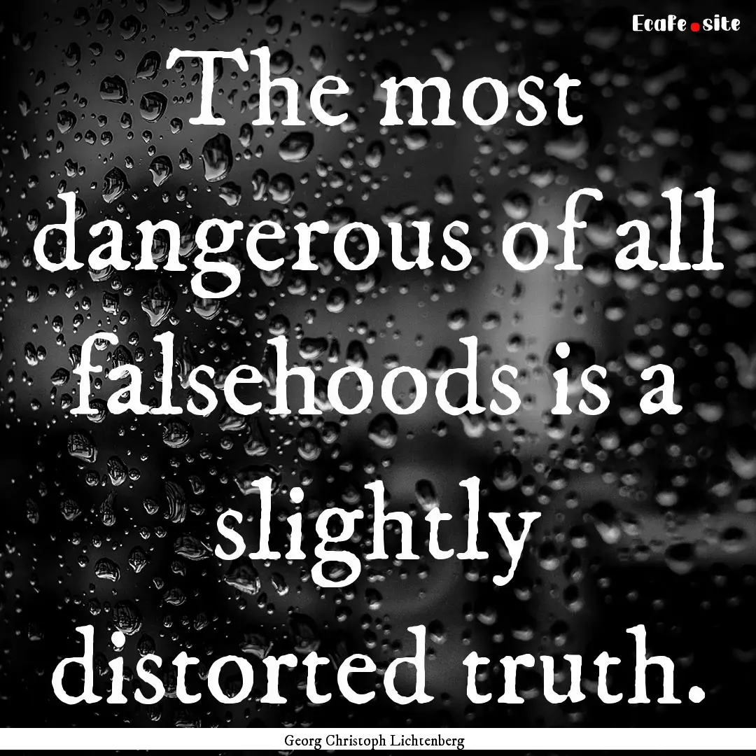 The most dangerous of all falsehoods is a.... : Quote by Georg Christoph Lichtenberg