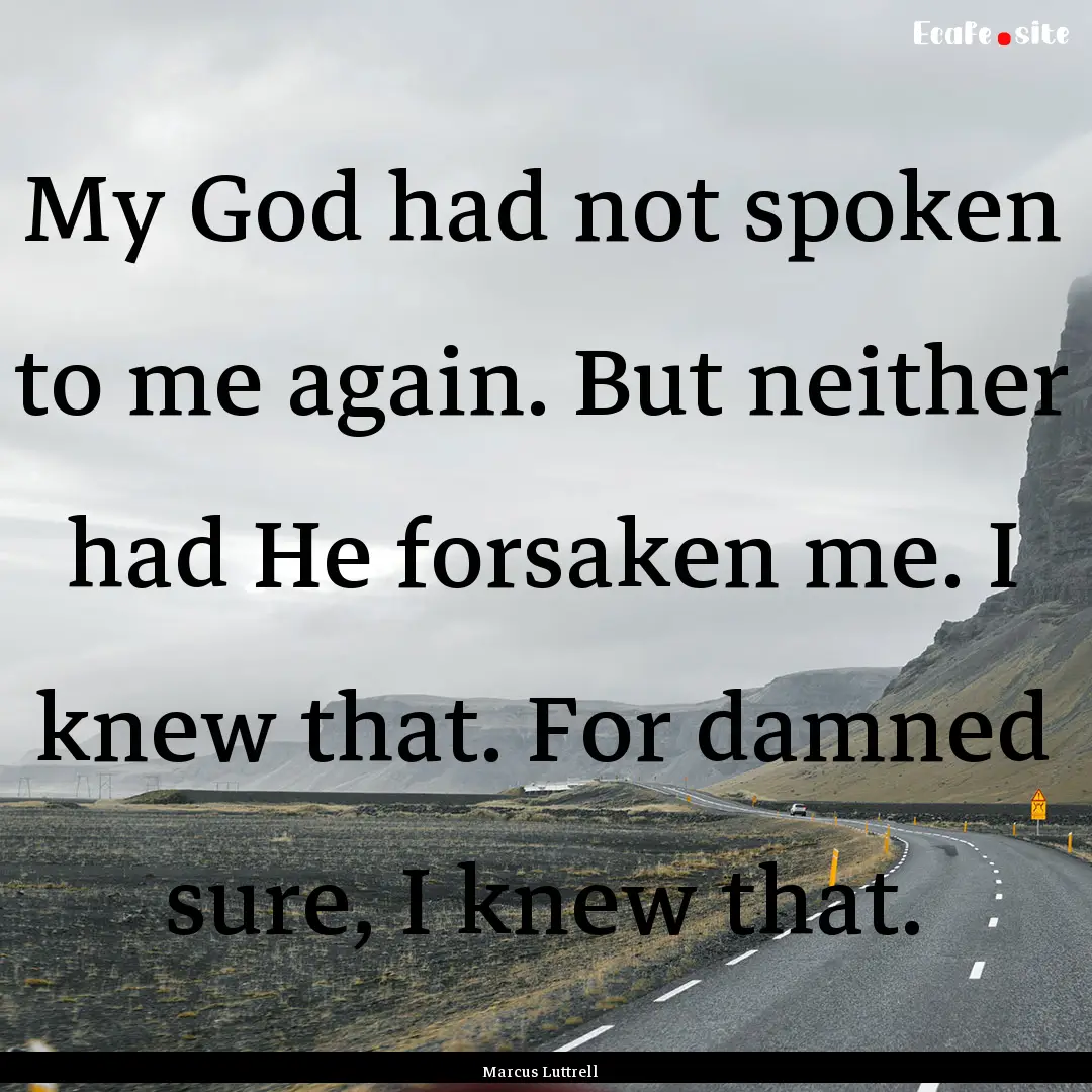 My God had not spoken to me again. But neither.... : Quote by Marcus Luttrell