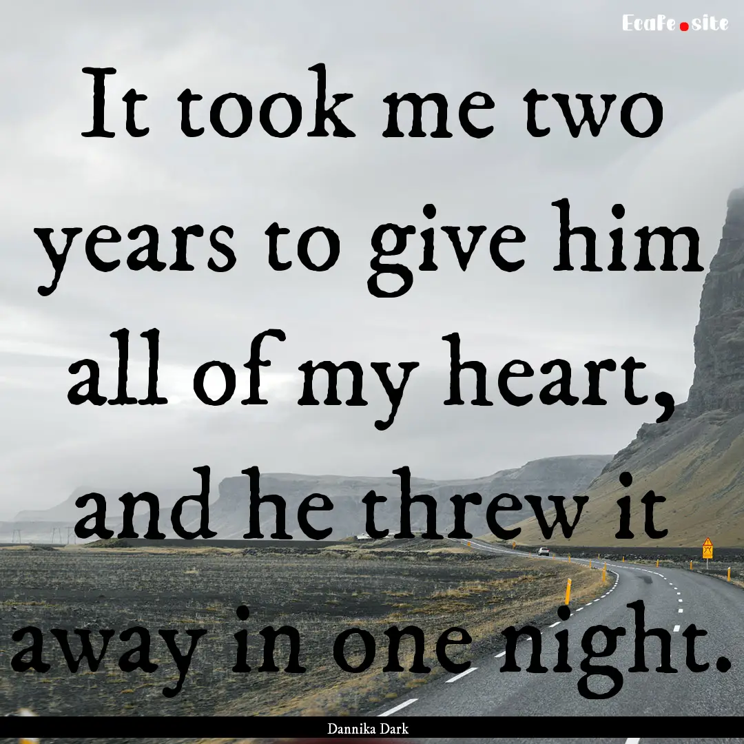 It took me two years to give him all of my.... : Quote by Dannika Dark