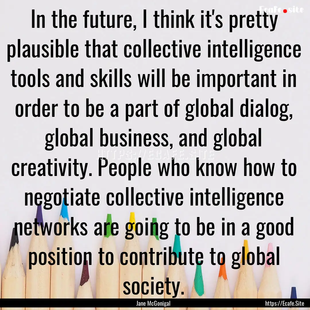 In the future, I think it's pretty plausible.... : Quote by Jane McGonigal