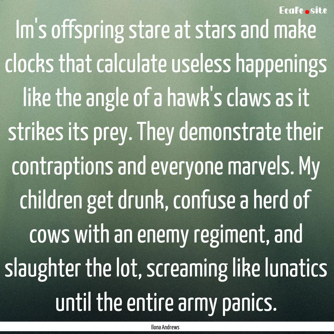 Im's offspring stare at stars and make clocks.... : Quote by Ilona Andrews