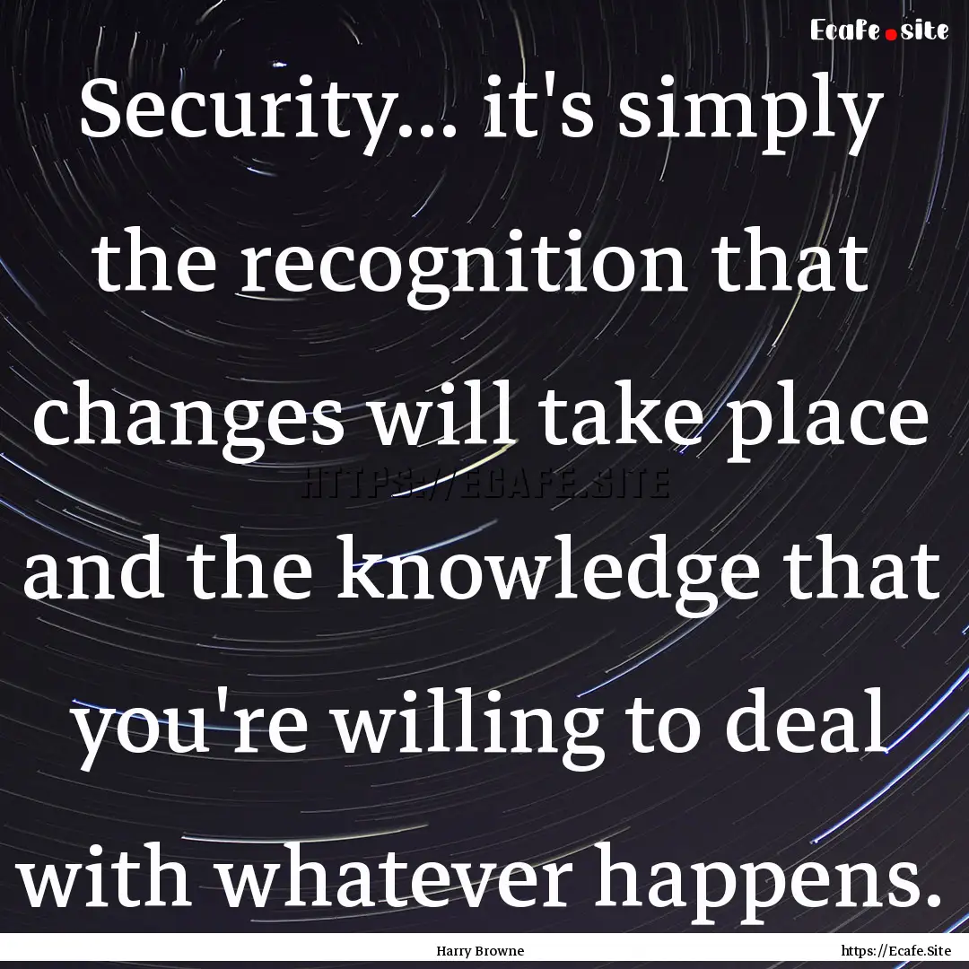 Security... it's simply the recognition that.... : Quote by Harry Browne