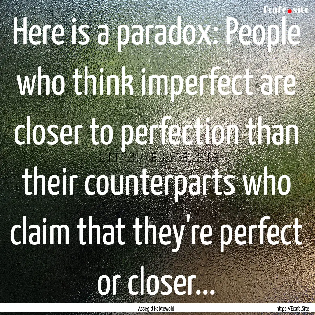 Here is a paradox: People who think imperfect.... : Quote by Assegid Habtewold