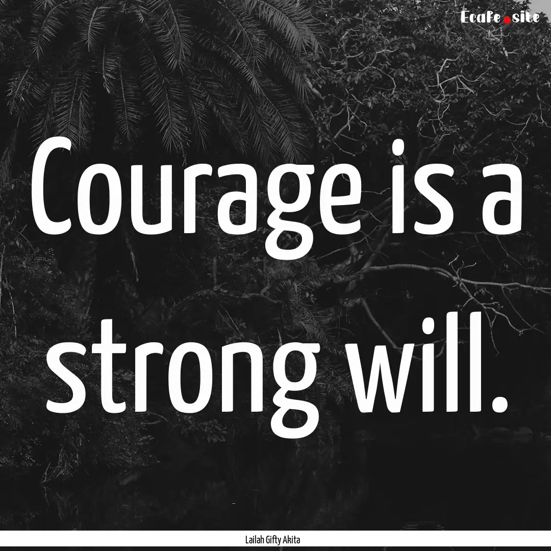 Courage is a strong will. : Quote by Lailah Gifty Akita