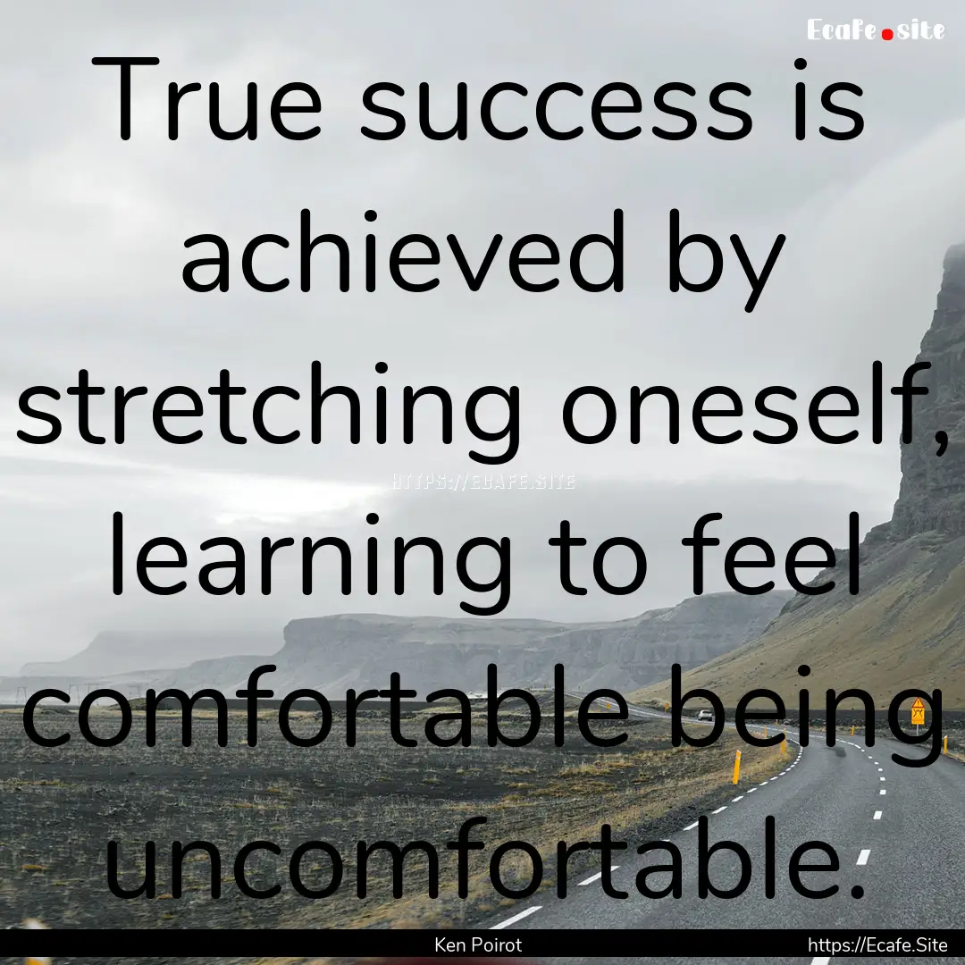 True success is achieved by stretching oneself,.... : Quote by Ken Poirot