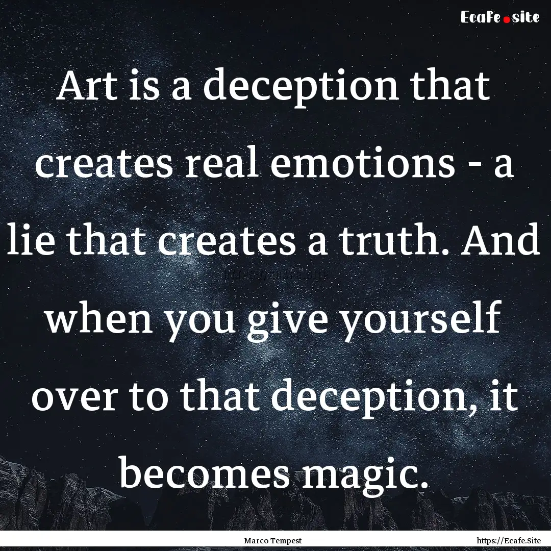 Art is a deception that creates real emotions.... : Quote by Marco Tempest