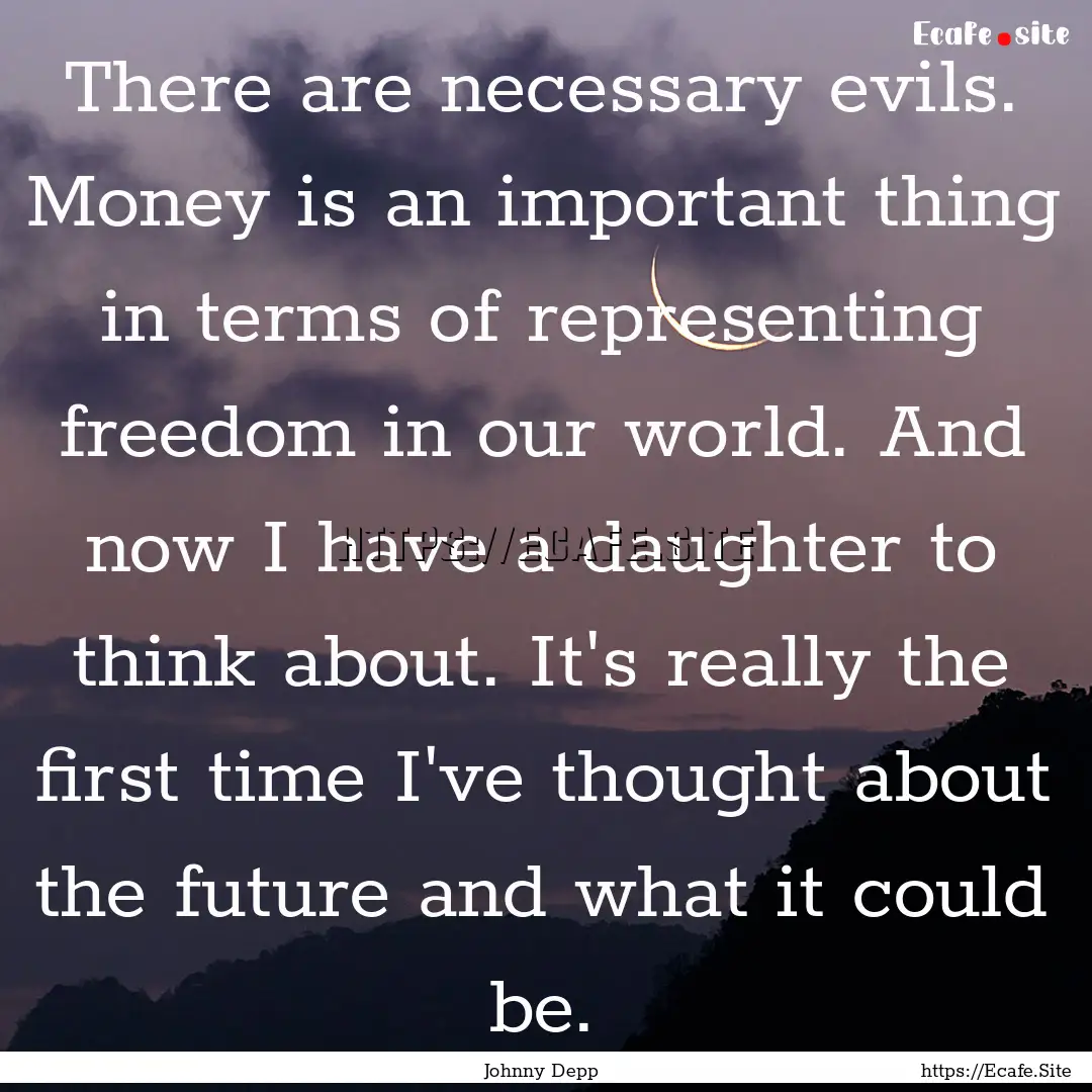 There are necessary evils. Money is an important.... : Quote by Johnny Depp