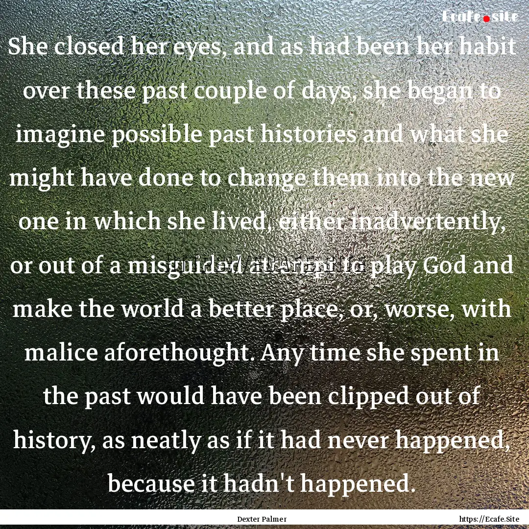 She closed her eyes, and as had been her.... : Quote by Dexter Palmer