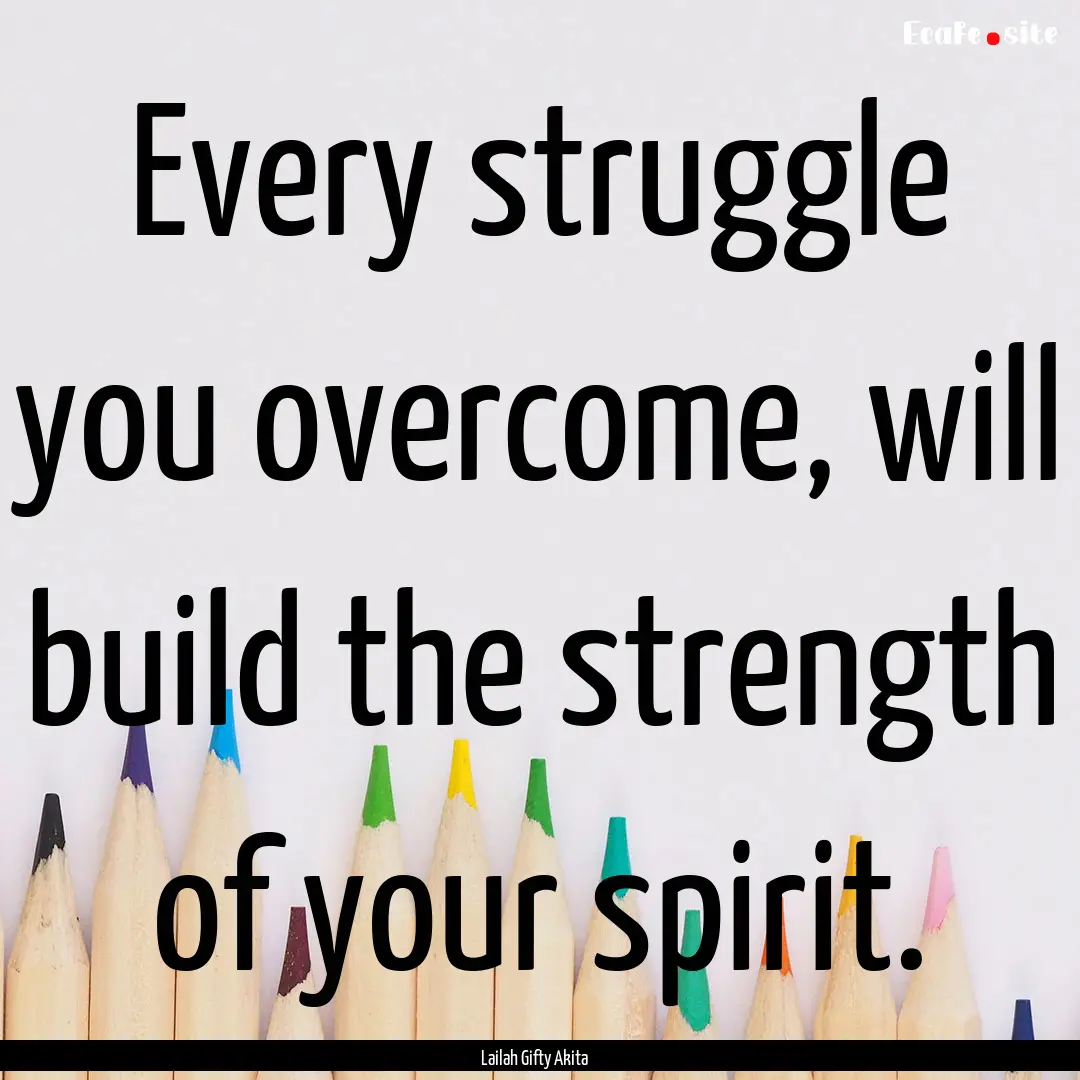 Every struggle you overcome, will build the.... : Quote by Lailah Gifty Akita