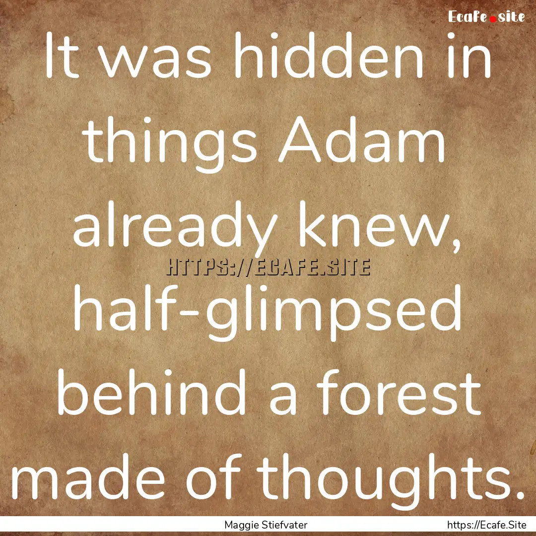 It was hidden in things Adam already knew,.... : Quote by Maggie Stiefvater