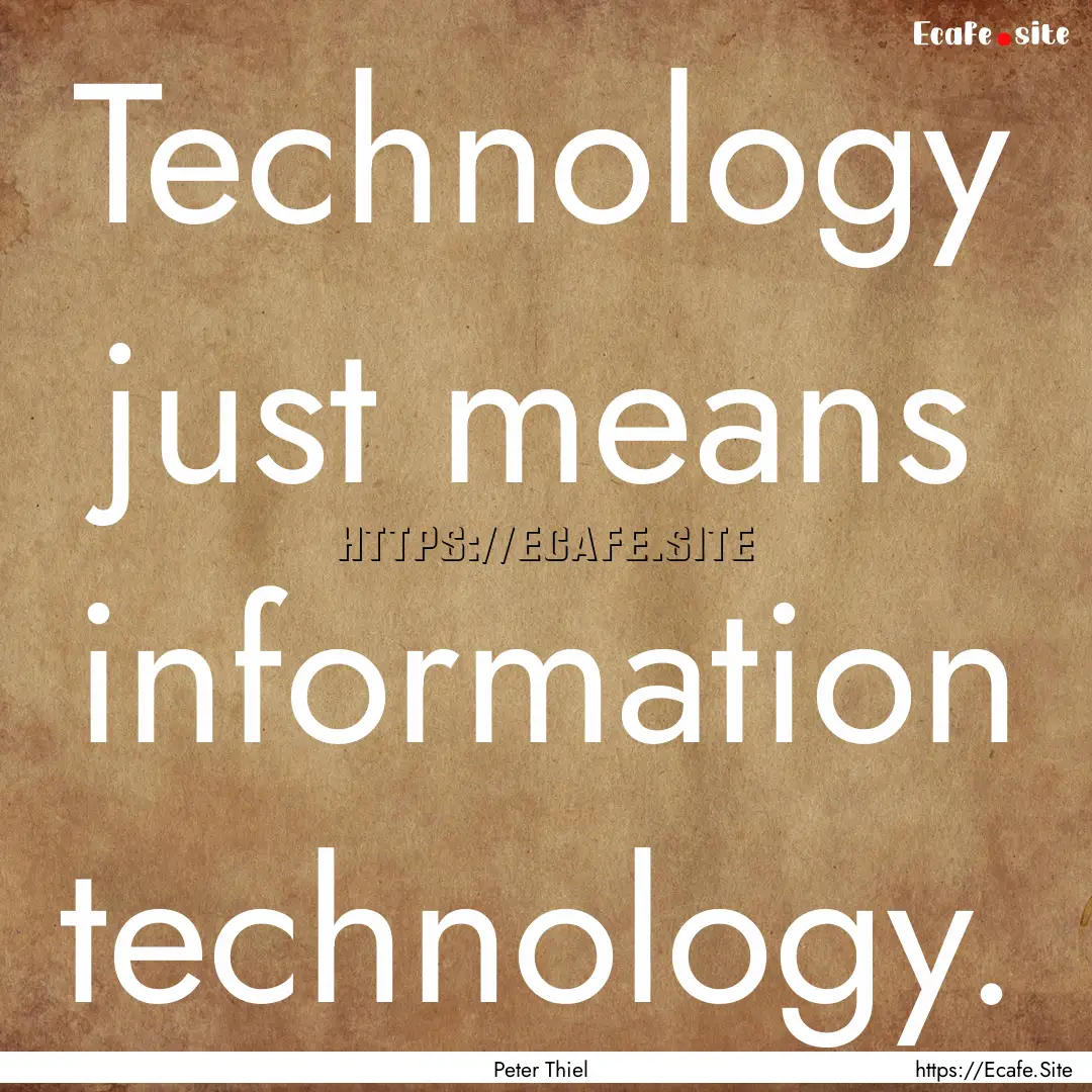 Technology just means information technology..... : Quote by Peter Thiel