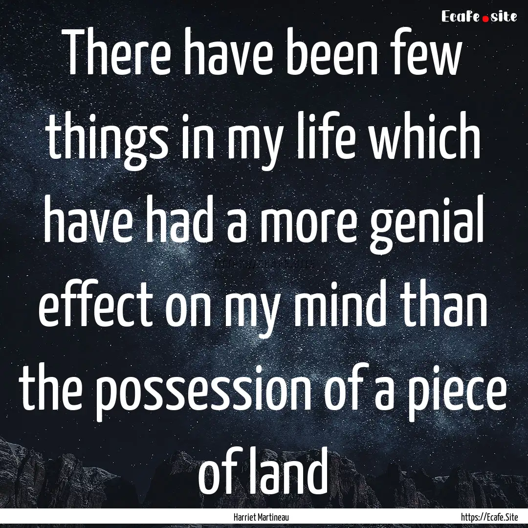 There have been few things in my life which.... : Quote by Harriet Martineau