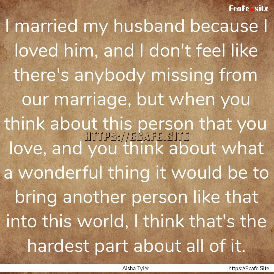 I married my husband because I loved him,.... : Quote by Aisha Tyler