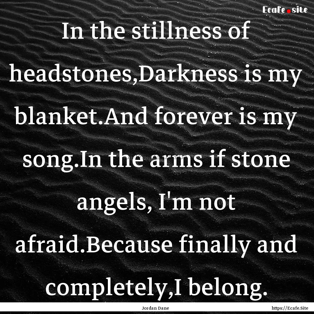 In the stillness of headstones,Darkness is.... : Quote by Jordan Dane