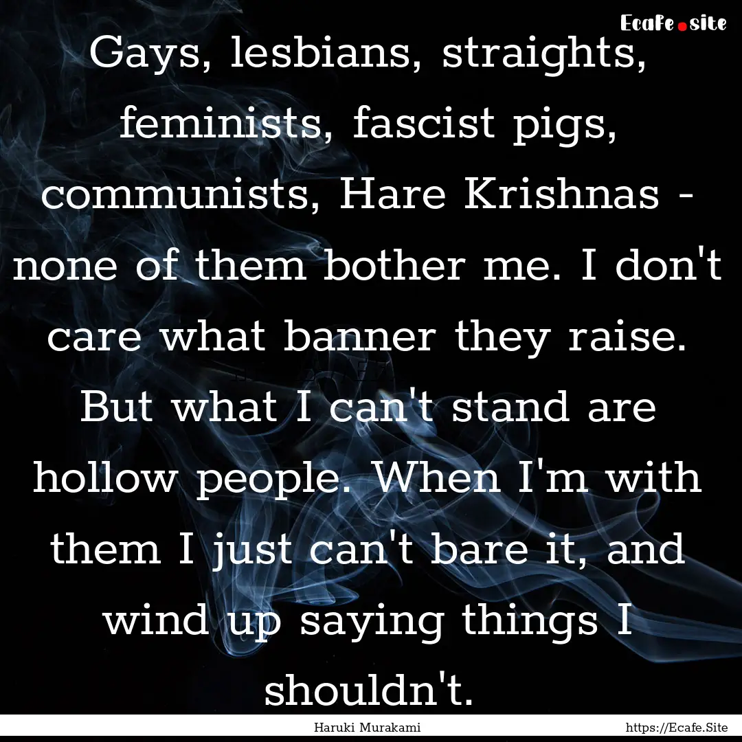 Gays, lesbians, straights, feminists, fascist.... : Quote by Haruki Murakami