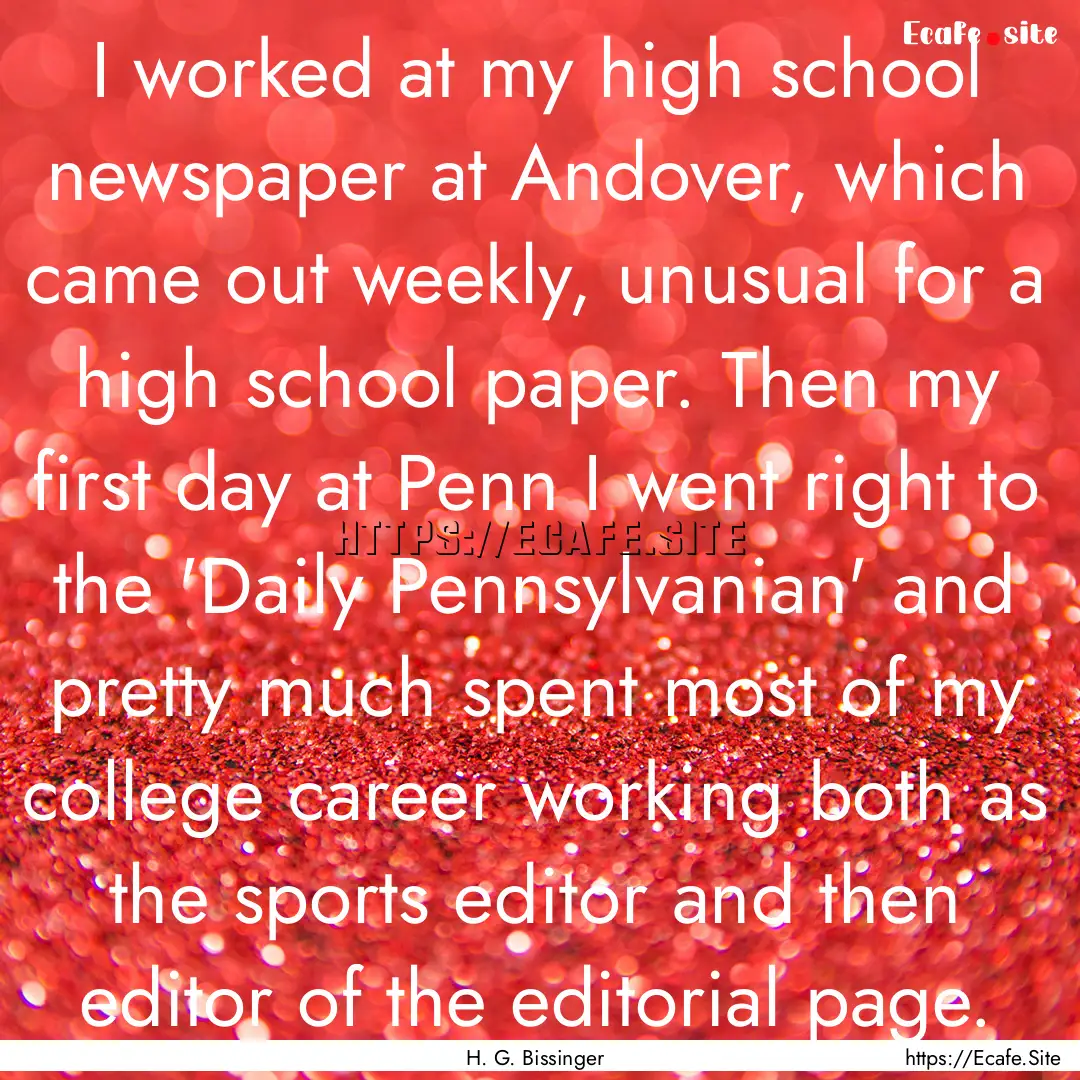 I worked at my high school newspaper at Andover,.... : Quote by H. G. Bissinger