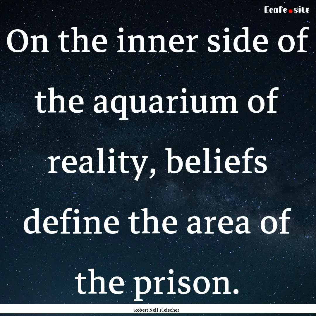 On the inner side of the aquarium of reality,.... : Quote by Robert Neil Fleischer