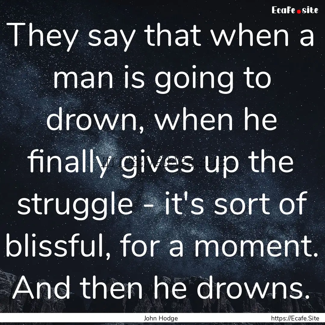 They say that when a man is going to drown,.... : Quote by John Hodge