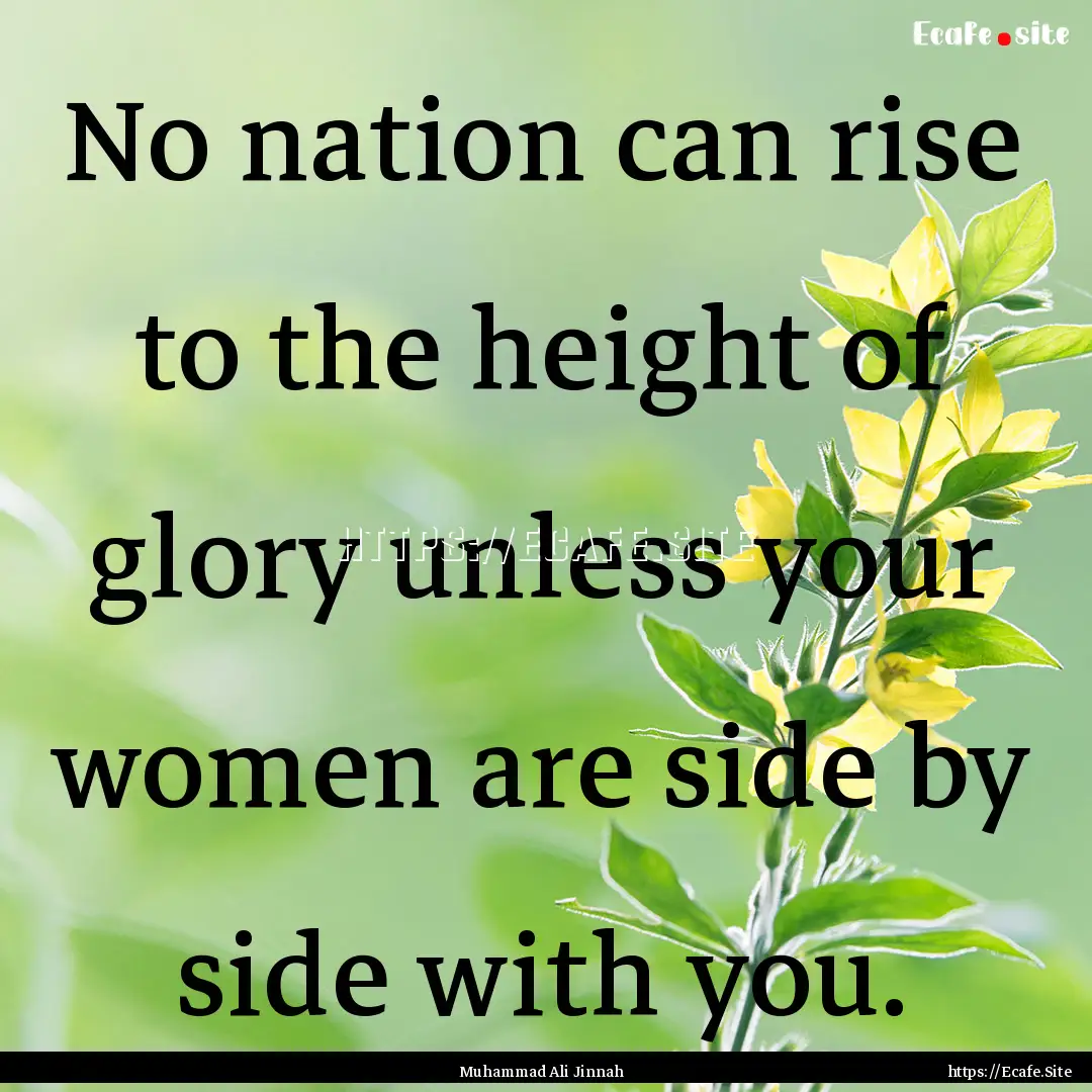 No nation can rise to the height of glory.... : Quote by Muhammad Ali Jinnah