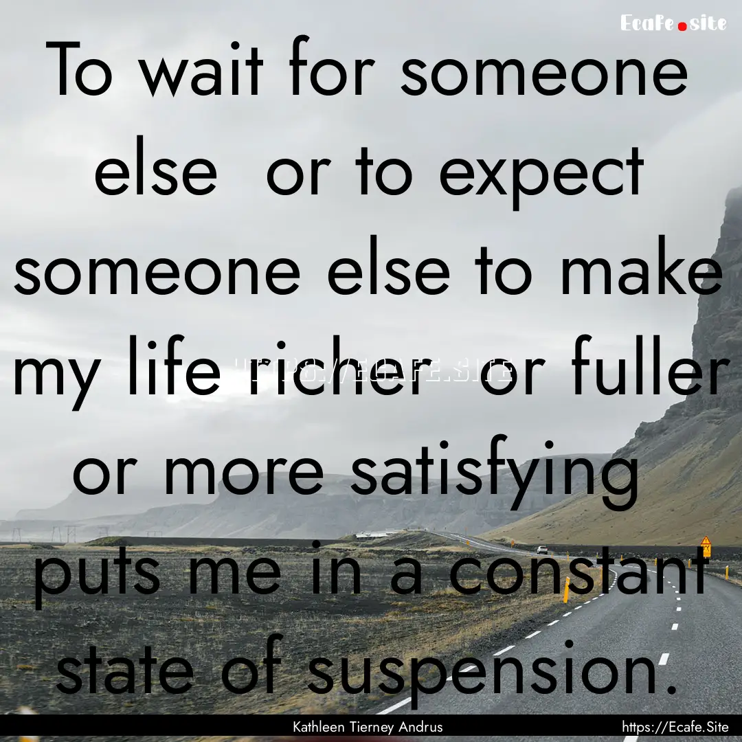 To wait for someone else or to expect someone.... : Quote by Kathleen Tierney Andrus