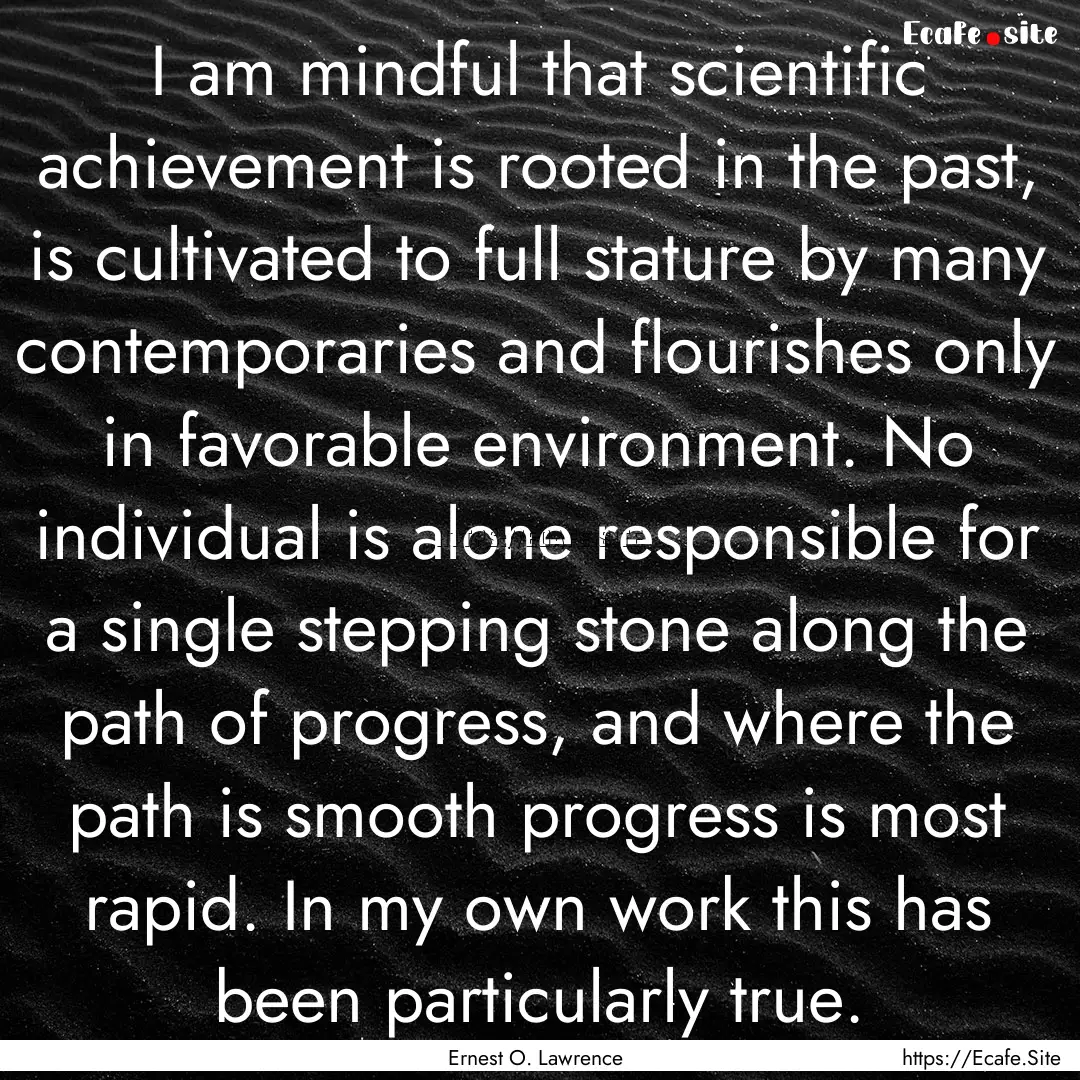 I am mindful that scientific achievement.... : Quote by Ernest O. Lawrence