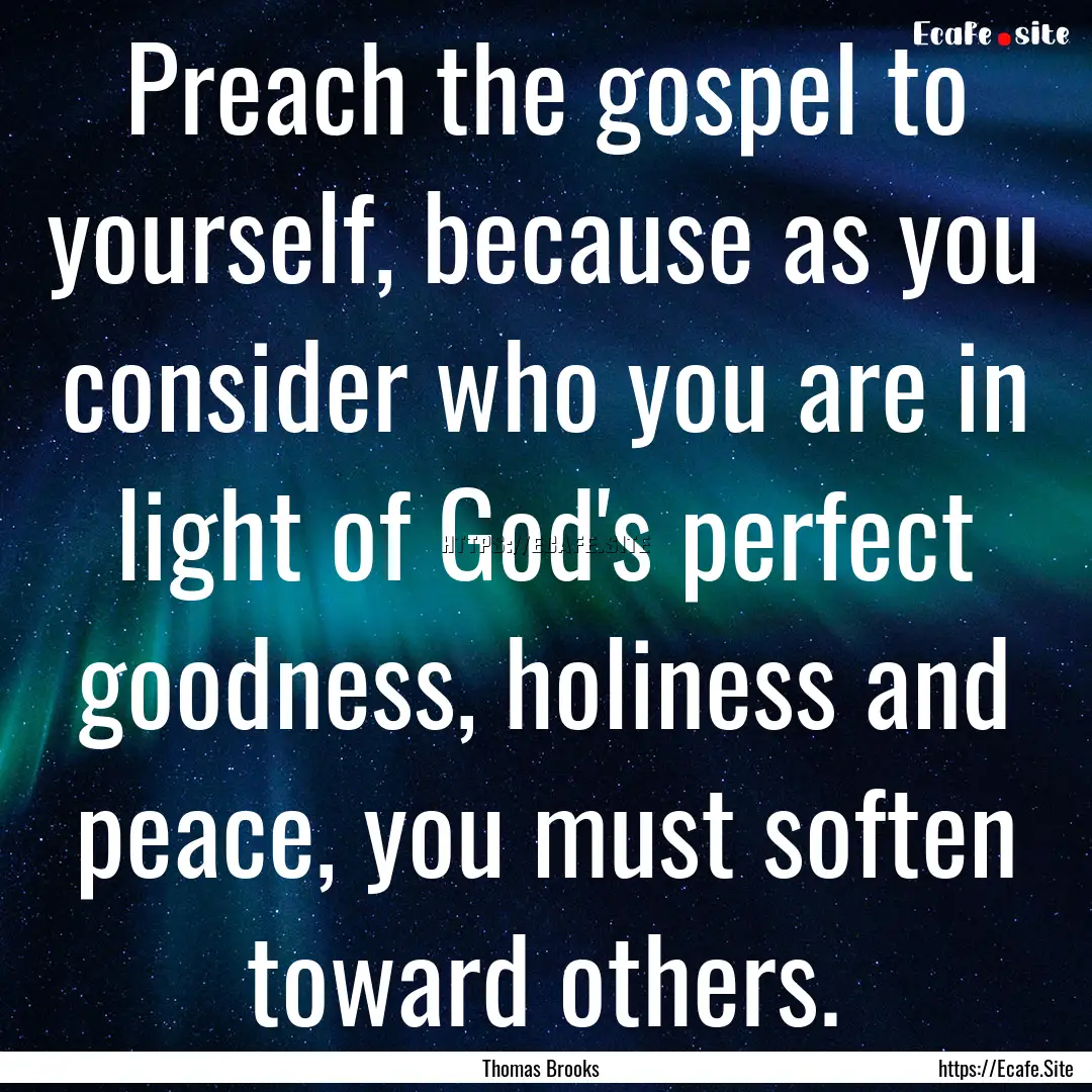 Preach the gospel to yourself, because as.... : Quote by Thomas Brooks