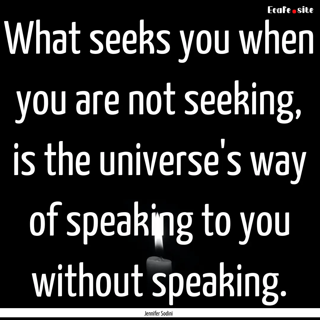 What seeks you when you are not seeking,.... : Quote by Jennifer Sodini