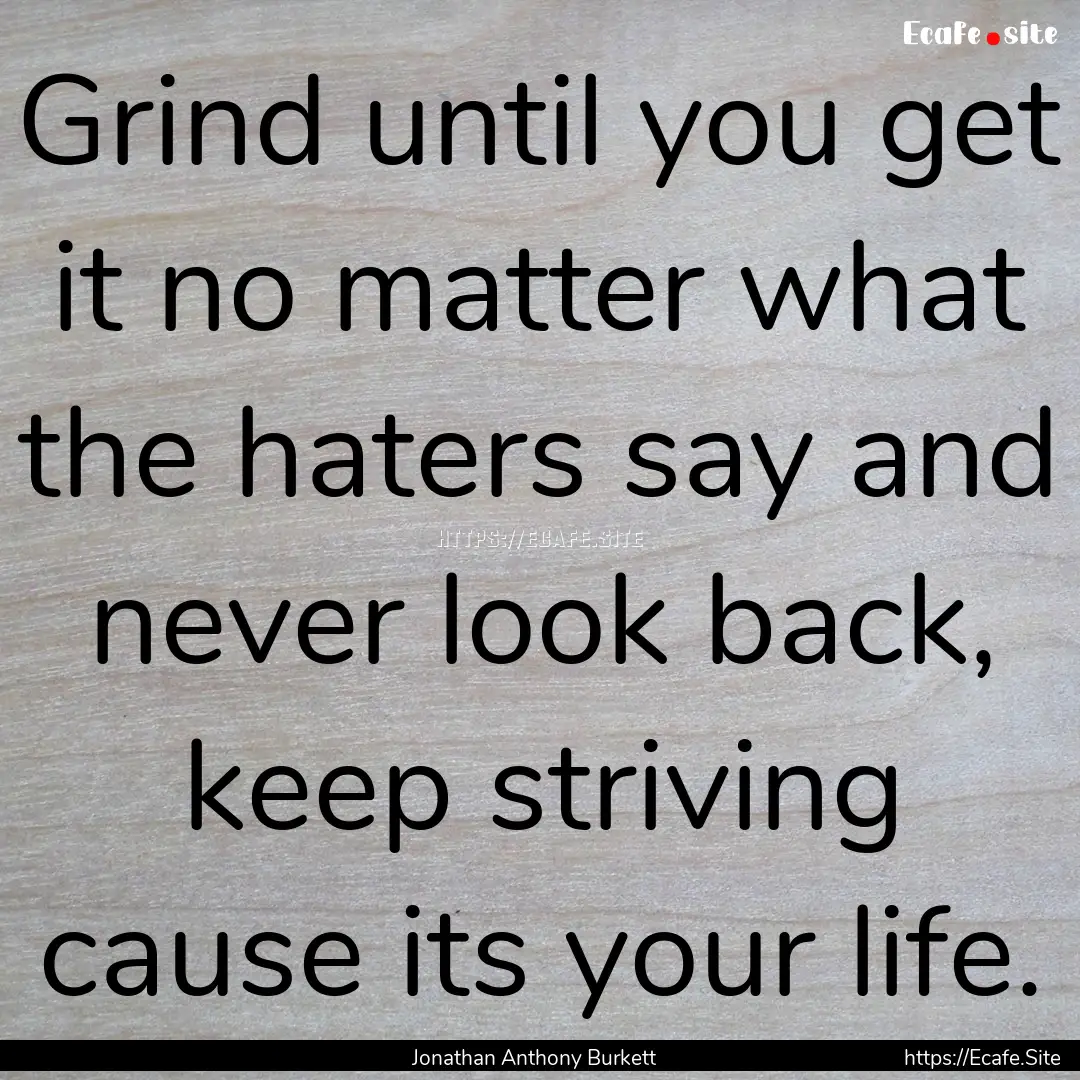 Grind until you get it no matter what the.... : Quote by Jonathan Anthony Burkett